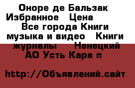 Оноре де Бальзак. Избранное › Цена ­ 4 500 - Все города Книги, музыка и видео » Книги, журналы   . Ненецкий АО,Усть-Кара п.